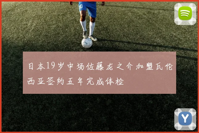 日本19岁中场佐藤龙之介加盟瓦伦西亚签约五年完成体检